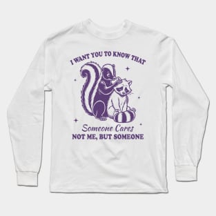 I want you to know that someone cares not me but someone Long Sleeve T-Shirt